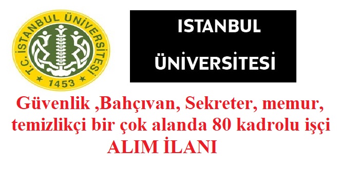 İstanbul Üniversitesi  Güvenlik ,Bahçıvan, Sekreter,memur,temizlikçi bir çok alanda 80 kadrolu işçi alıyor