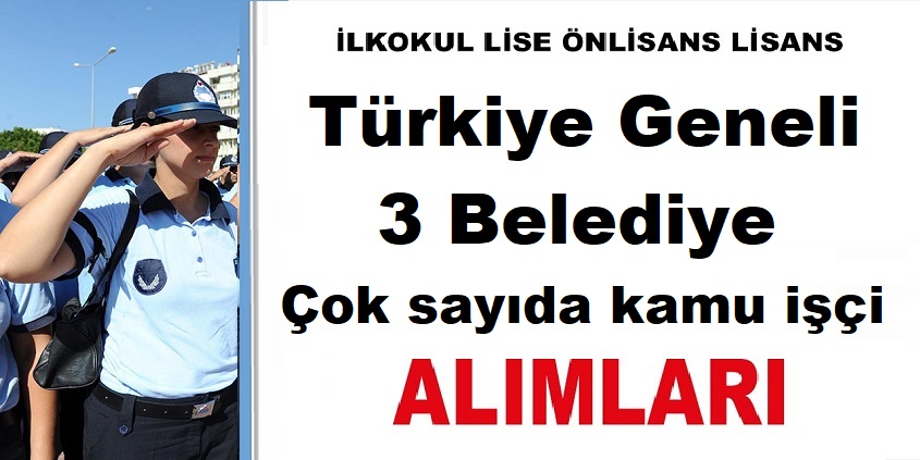 Türkiye Geneli 3 Belediye çok sayıda kamu işçi alımı ilanı 