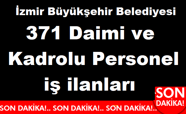 İzmir Büyükşehir Belediyesi 371 Daimi ve Kadrolu Personel iş ilanları yayınladı