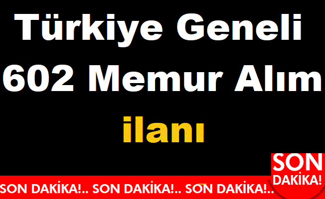 Türkiye Geneli 602 Memur Alım ilanı