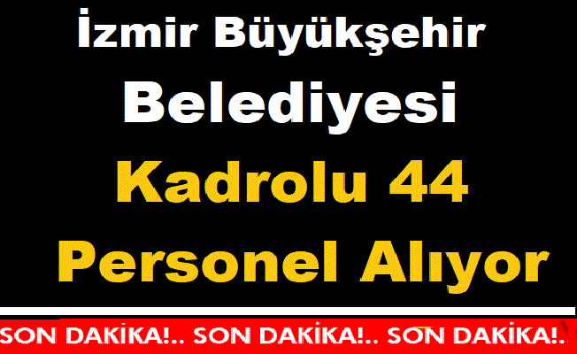 İzmir Büyükşehir Belediyesi Kadrolu 44 Personel Alım ilanı