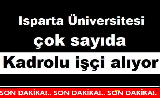 Isparta Üniversitesi çok sayıda Kadrolu işçi alıyor