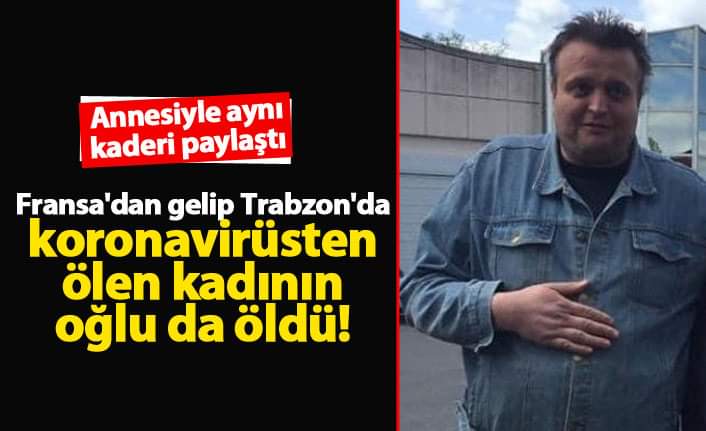 Trabzon'da koronavirüsten ölen kadının oğlu da öldü!