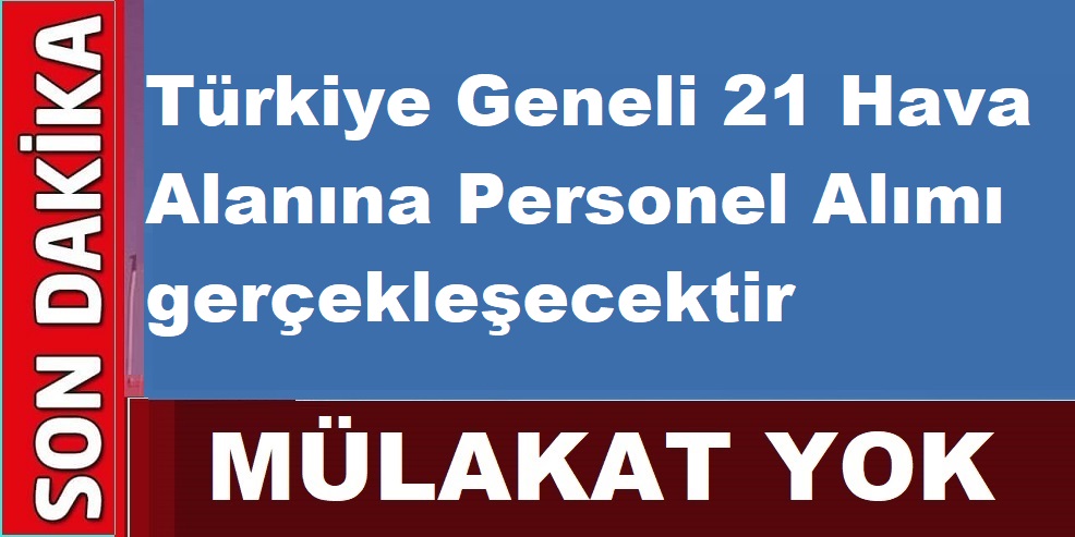 Türkiye Geneli 21 Hava Alanına Personel Alımı gerçekleşecektir. Başvurular internetten
