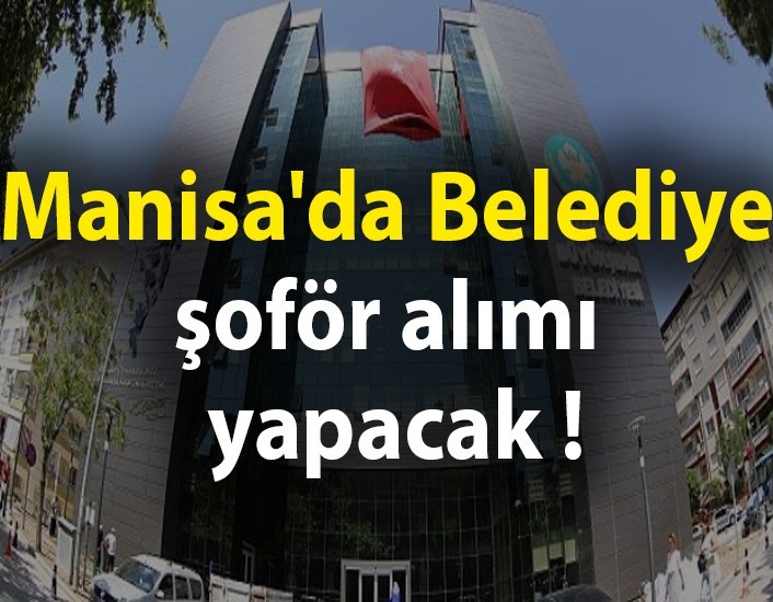 Manisa Büyükşehir Belediyesi şoför alımı için ilan verdi!