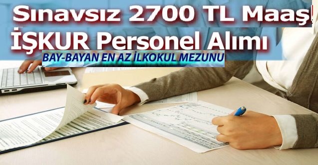 Sınavsız 2700 TL Maaşla Personel Alımı yapılacaktır.