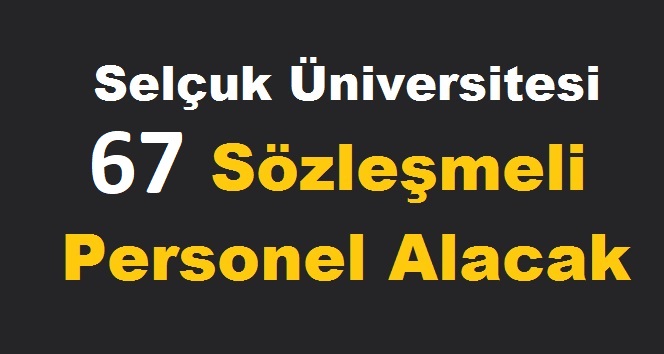 Selçuk Üniversitesi Torpilsiz Kura ile Kadrolu 67 İçi alacaktır