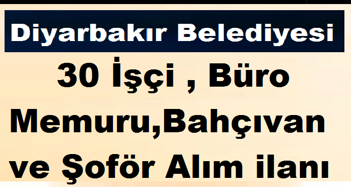 Diyarbakır Belediyesi 30 İşçi , Büro Memuru,Bahçıvan ve Şoför Alım ilanı