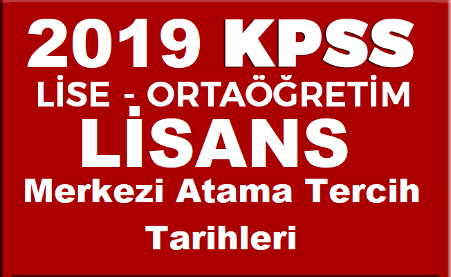 2019 KPSS Ortaöğretim, Önlisans ve Lisans Merkezi Atama Tercih Tarihleri